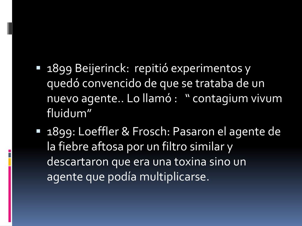 1899 Beijerinck: repitió experimentos y quedó convencido de que se trataba de un nuevo agente.. Lo llamó : contagium vivum fluidum