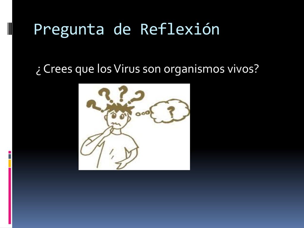 Pregunta de Reflexión ¿ Crees que los Virus son organismos vivos
