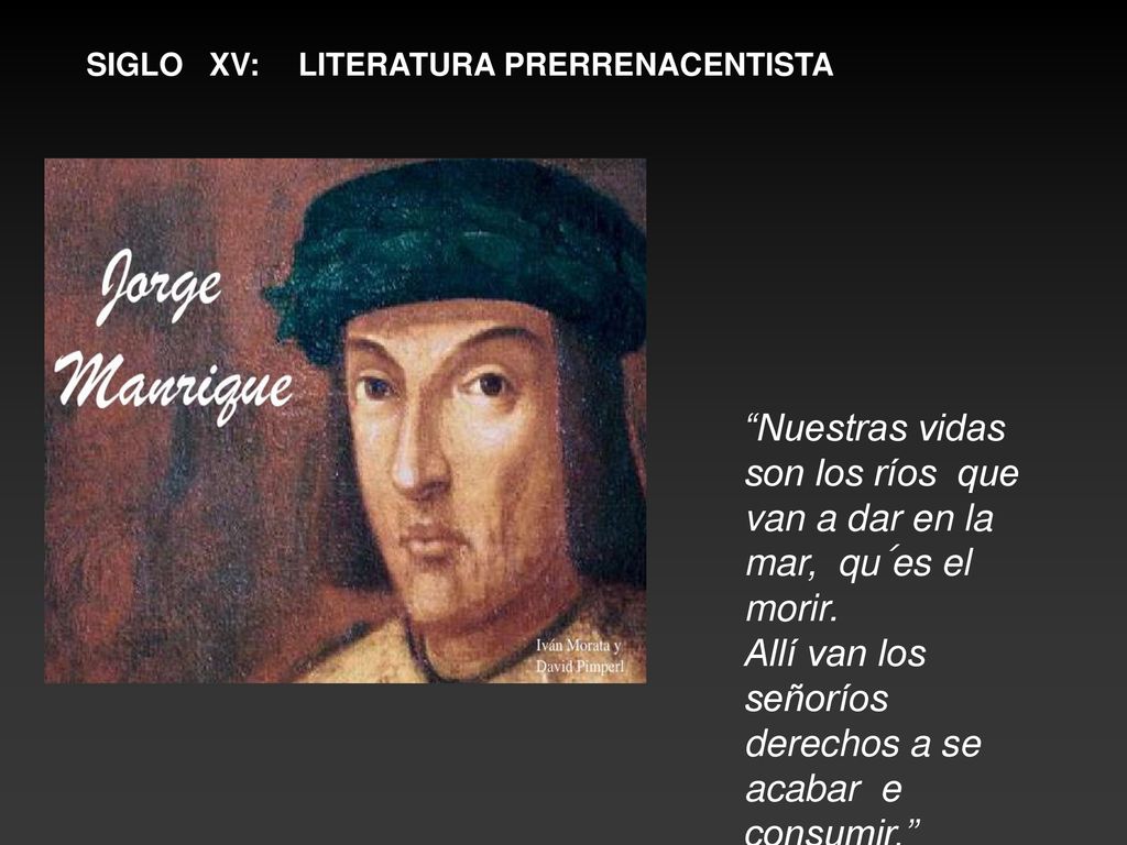 Nuestras vidas son los ríos que van a dar en la mar, qu´es el morir.