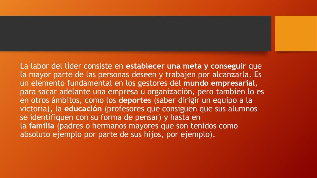 La labor del líder consiste en establecer una meta y conseguir que la mayor parte de las personas deseen y trabajen por alcanzarla.