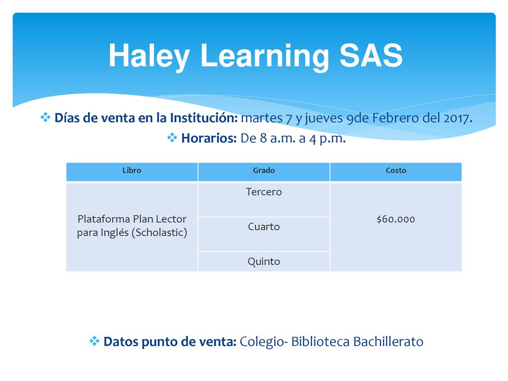 Haley Learning SAS Días de venta en la Institución: martes 7 y jueves 9de Febrero del Horarios: De 8 a.m. a 4 p.m.