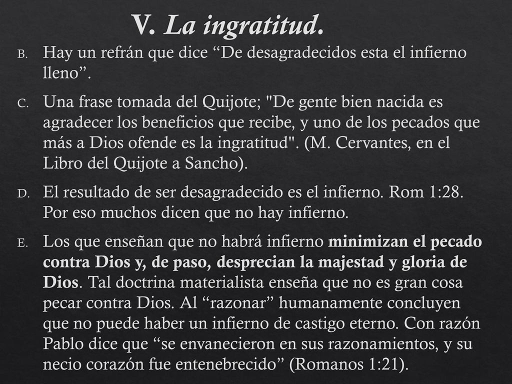 V. La ingratitud. Hay un refrán que dice De desagradecidos esta el infierno lleno .