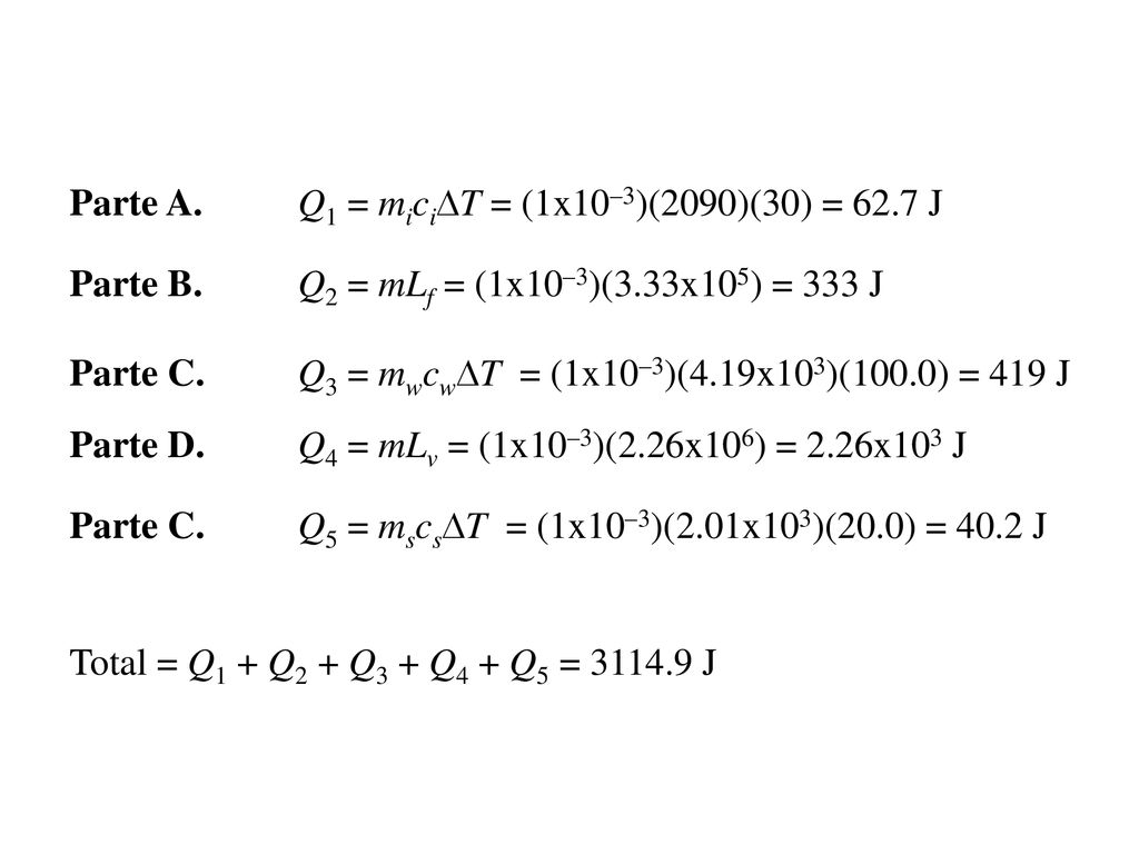Parte A. Q1 = miciDT = (1x10–3)(2090)(30) = 62.7 J