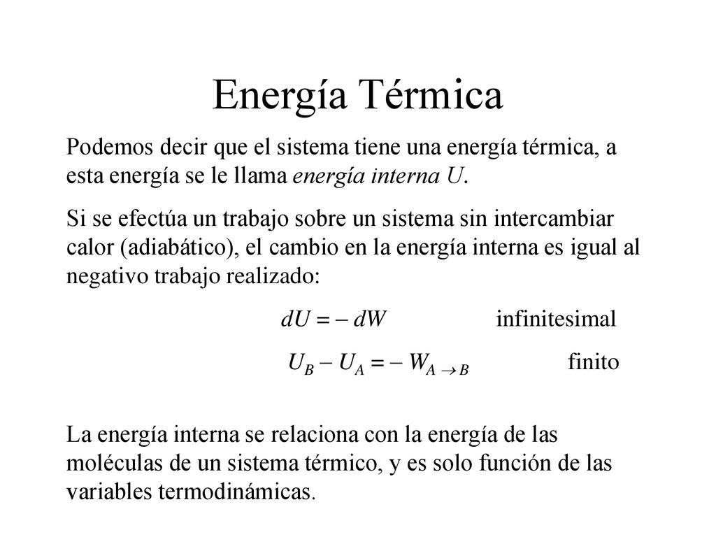 Energía Térmica Podemos decir que el sistema tiene una energía térmica, a esta energía se le llama energía interna U.