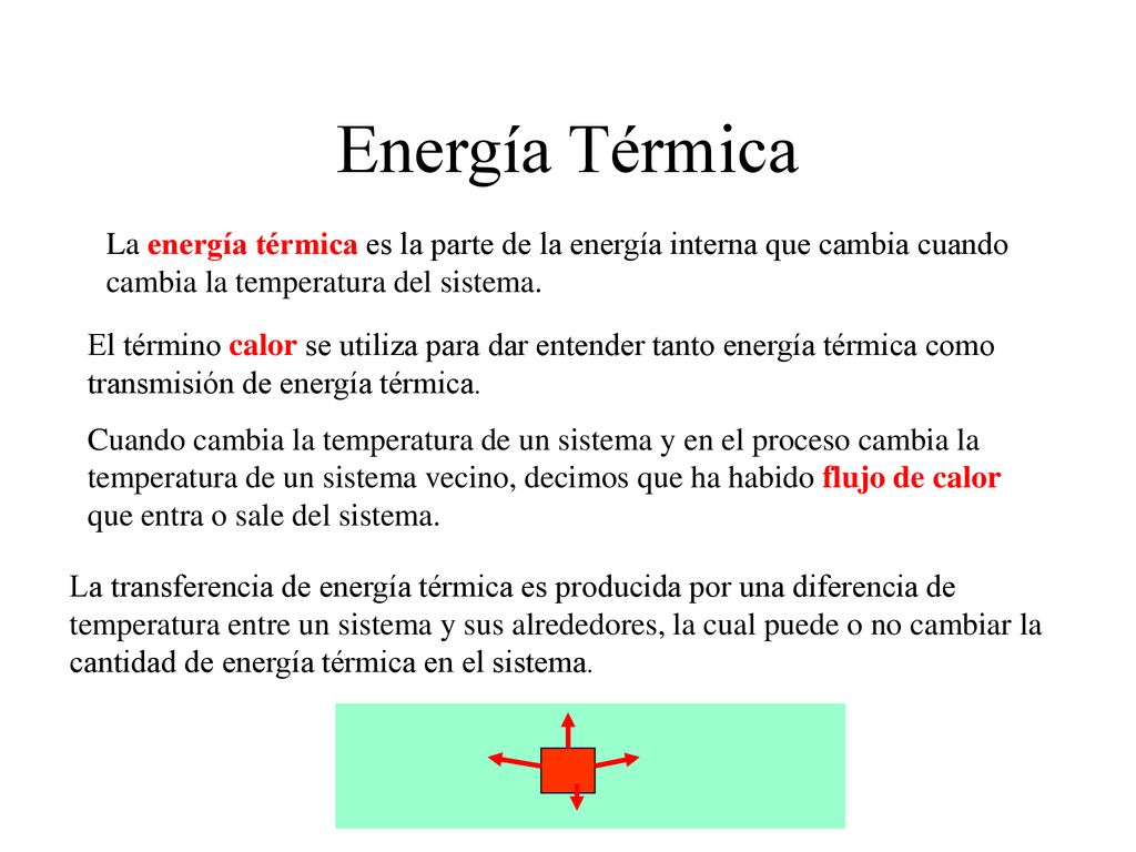 Energía Térmica La energía térmica es la parte de la energía interna que cambia cuando cambia la temperatura del sistema.