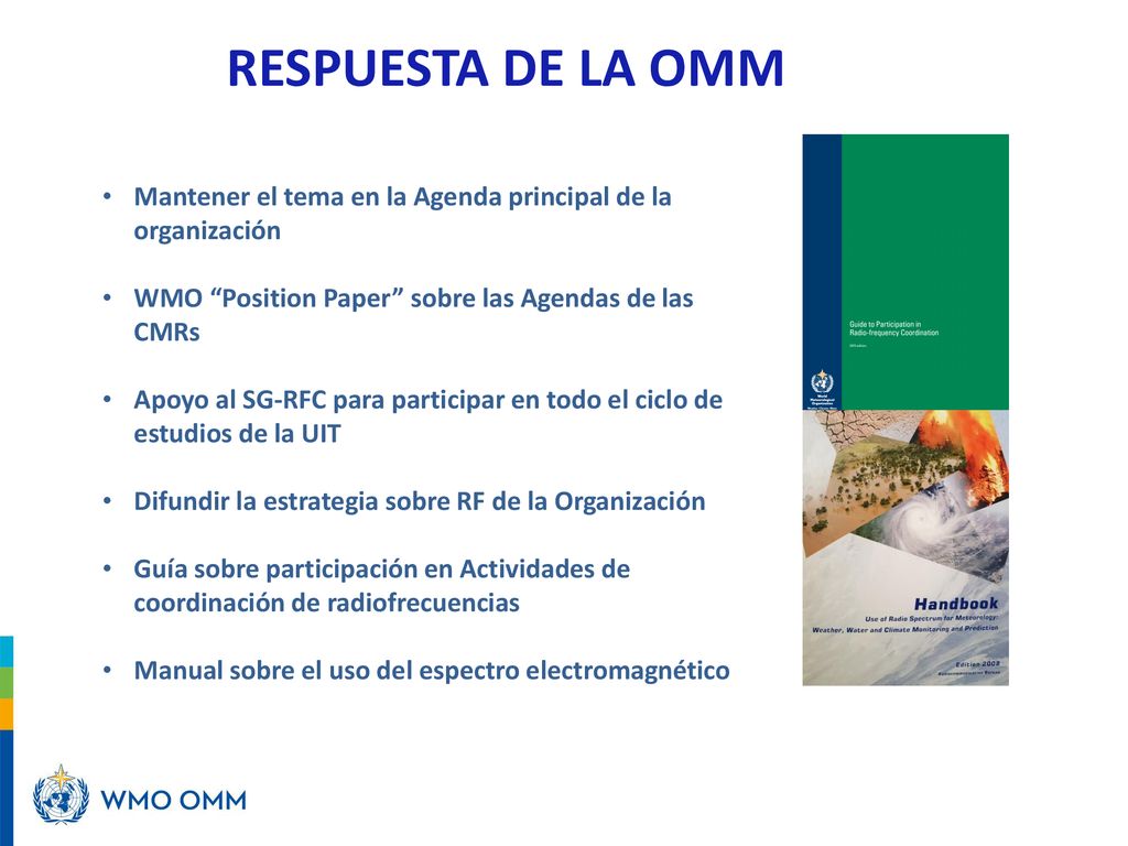 RESPUESTA DE LA OMM Mantener el tema en la Agenda principal de la organización. WMO Position Paper sobre las Agendas de las CMRs.