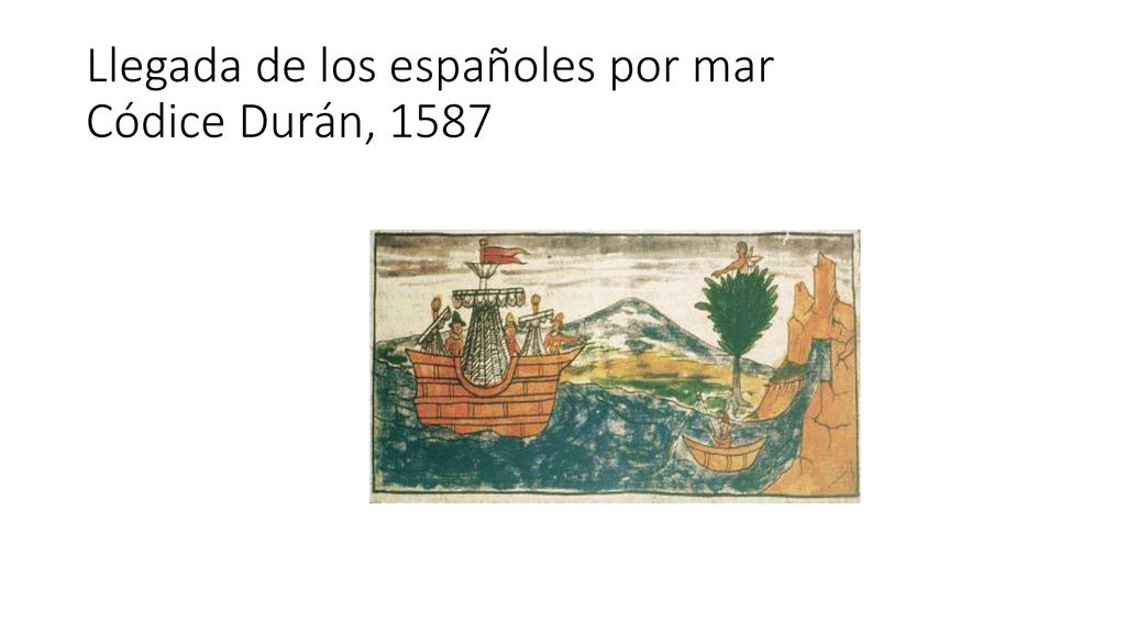 Llegada de los españoles por mar Códice Durán, 1587