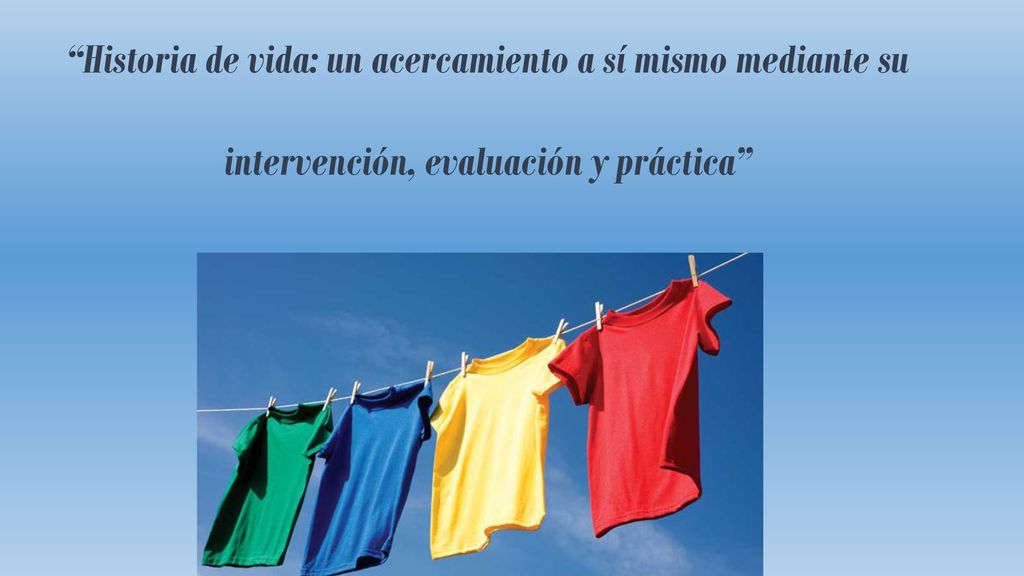 Historia de vida: un acercamiento a sí mismo mediante su intervención, evaluación y práctica