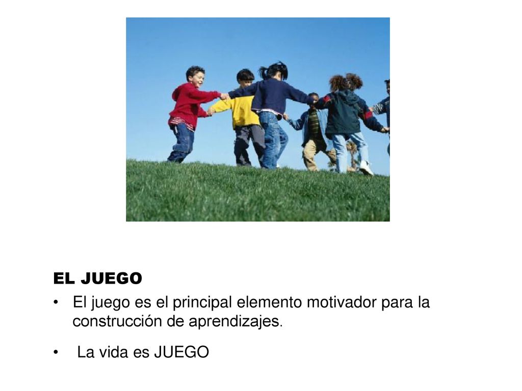 EL JUEGO El juego es el principal elemento motivador para la construcción de aprendizajes.