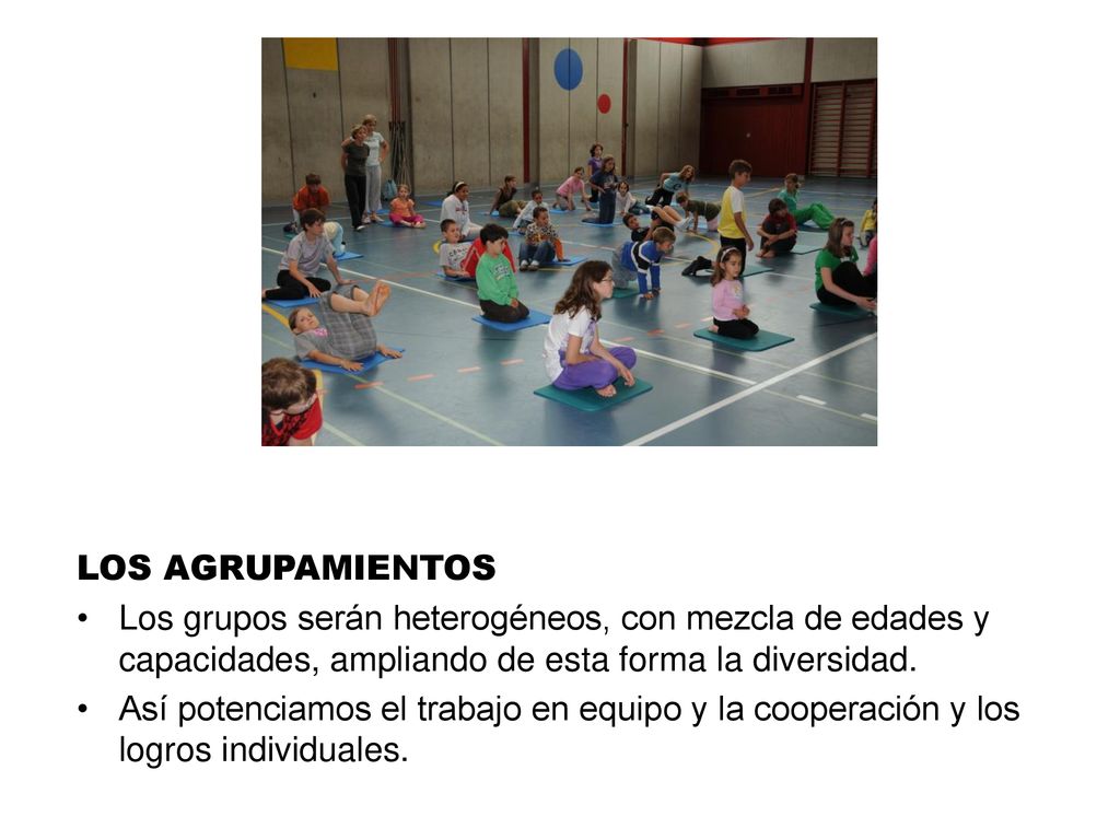 LOS AGRUPAMIENTOS Los grupos serán heterogéneos, con mezcla de edades y capacidades, ampliando de esta forma la diversidad.