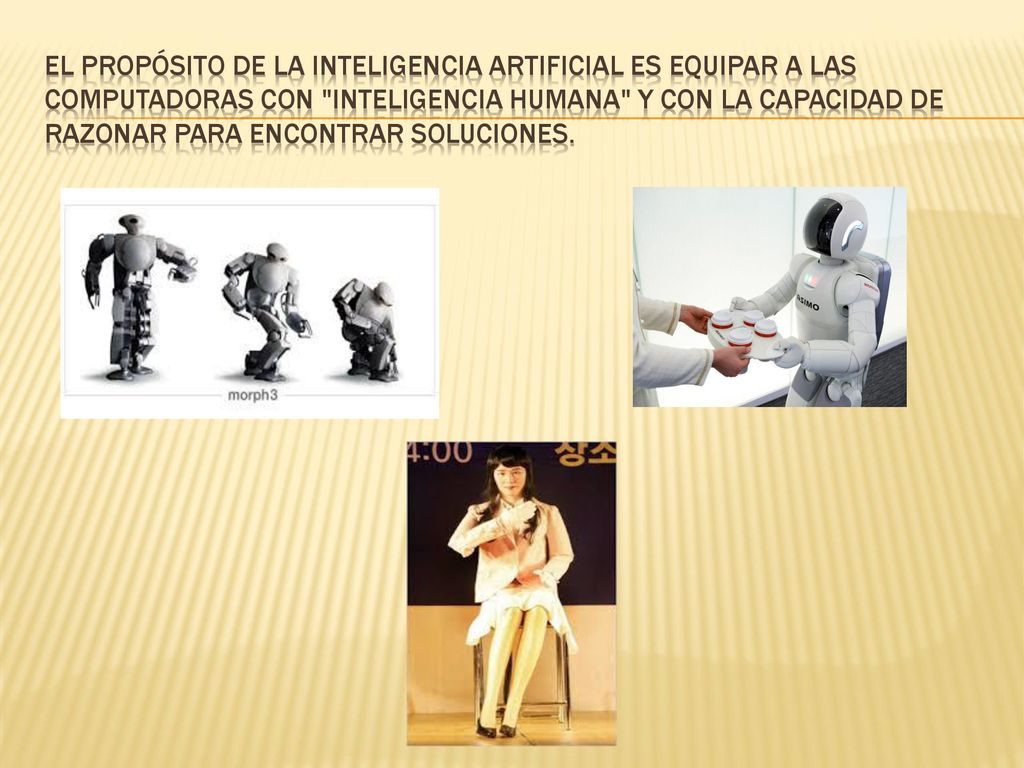 El propósito de la Inteligencia Artificial es equipar a las Computadoras con Inteligencia Humana y con la capacidad de razonar para encontrar soluciones.
