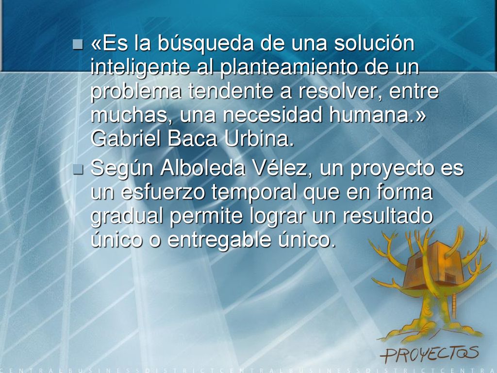 «Es la búsqueda de una solución inteligente al planteamiento de un problema tendente a resolver, entre muchas, una necesidad humana.» Gabriel Baca Urbina.