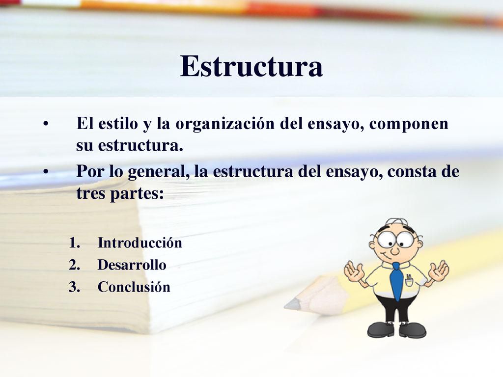 Estructura El estilo y la organización del ensayo, componen su estructura. Por lo general, la estructura del ensayo, consta de tres partes: