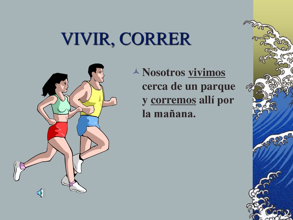 VIVIR, CORRER Nosotros vivimos cerca de un parque y corremos allí por la mañana.