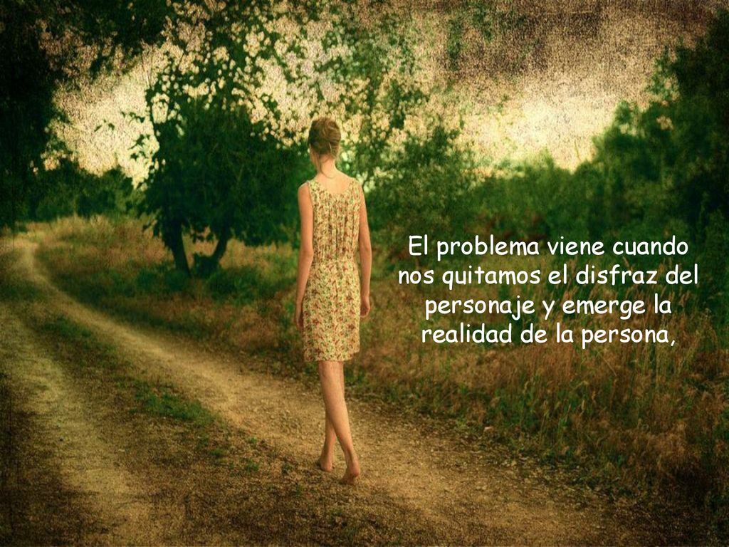 El problema viene cuando nos quitamos el disfraz del personaje y emerge la realidad de la persona,