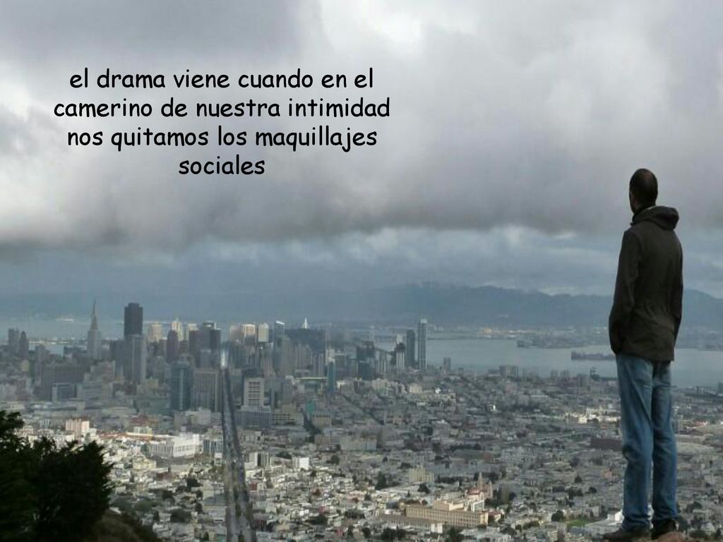 el drama viene cuando en el camerino de nuestra intimidad nos quitamos los maquillajes sociales