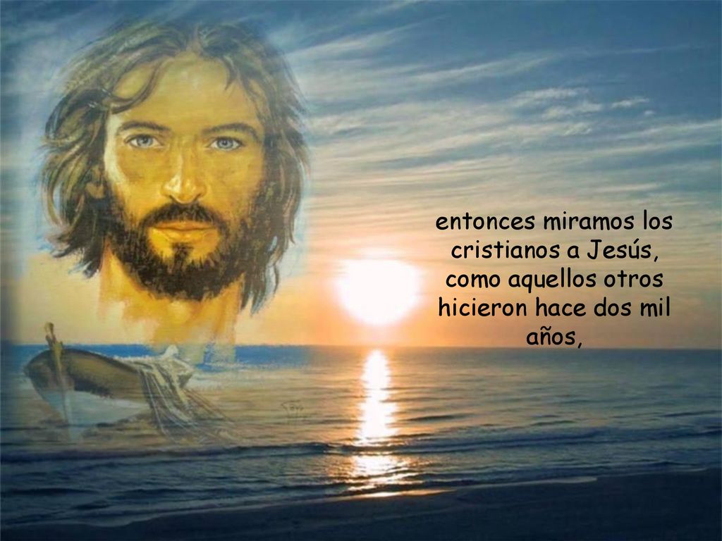 entonces miramos los cristianos a Jesús, como aquellos otros hicieron hace dos mil años,