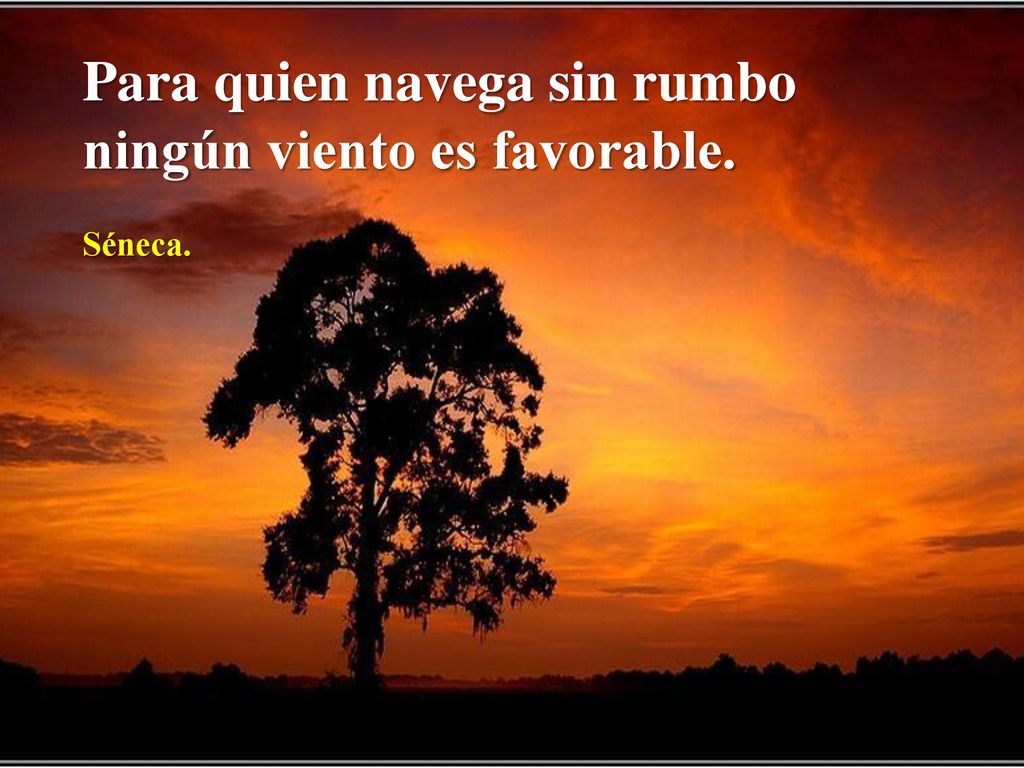 Para quien navega sin rumbo ningún viento es favorable.