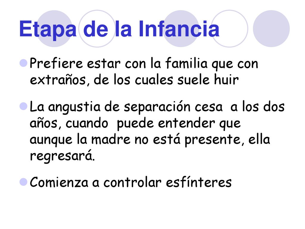 Etapa de la Infancia Prefiere estar con la familia que con extraños, de los cuales suele huir.