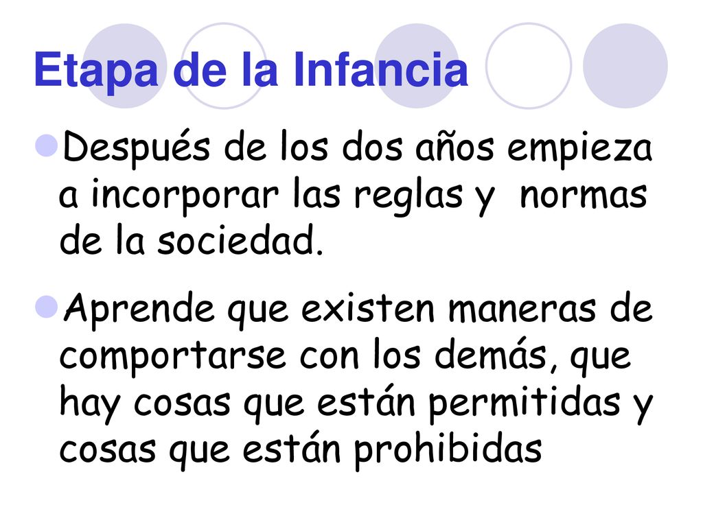 Etapa de la Infancia Después de los dos años empieza a incorporar las reglas y normas de la sociedad.
