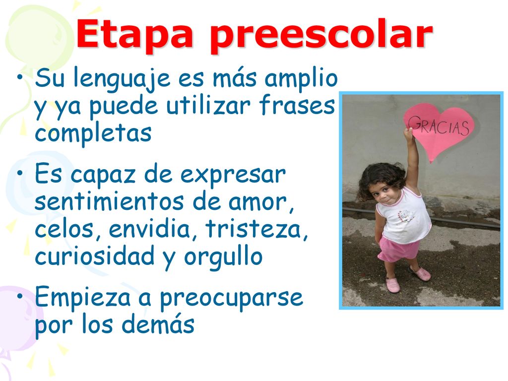 Etapa preescolar Su lenguaje es más amplio y ya puede utilizar frases completas.