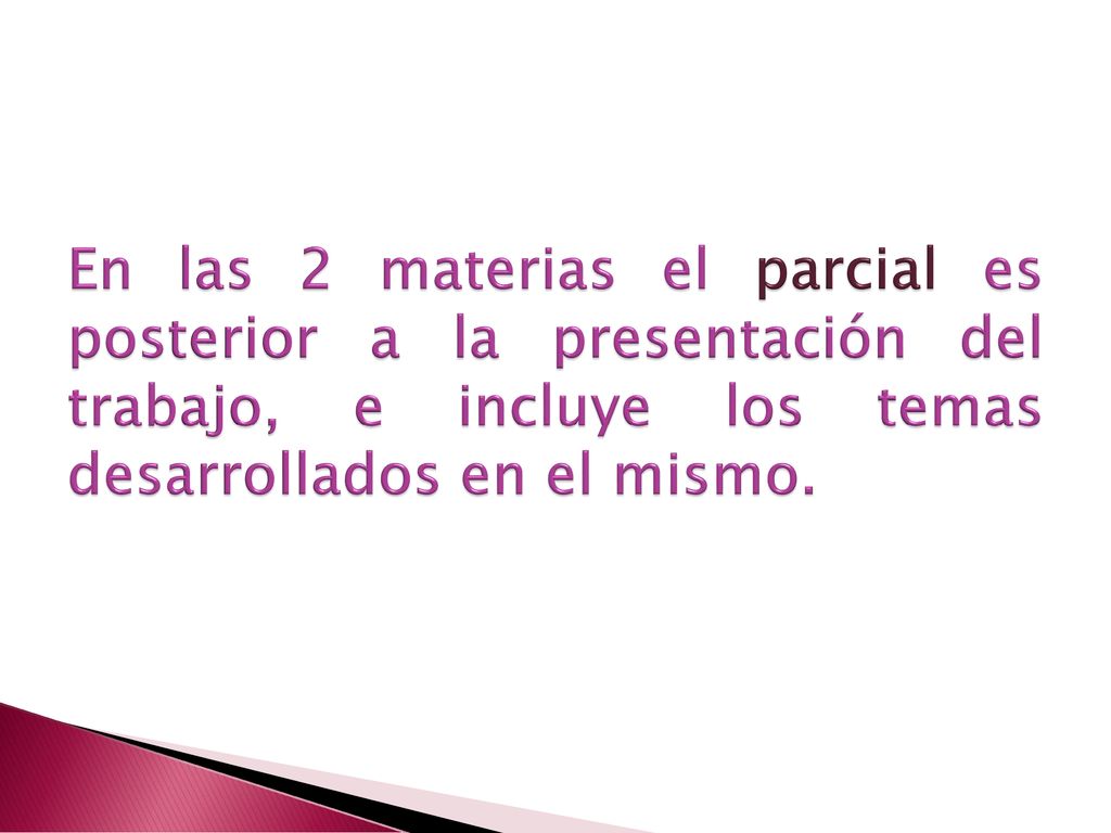 En las 2 materias el parcial es posterior a la presentación del trabajo, e incluye los temas desarrollados en el mismo.