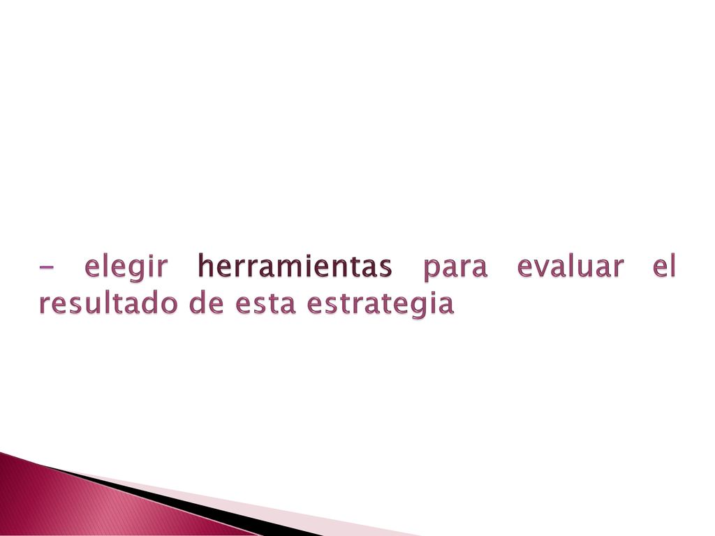 - elegir herramientas para evaluar el resultado de esta estrategia