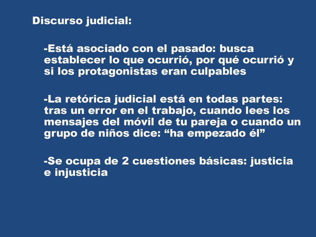 Discurso judicial: -Está asociado con el pasado: busca establecer lo que ocurrió, por qué ocurrió y si los protagonistas eran culpables.