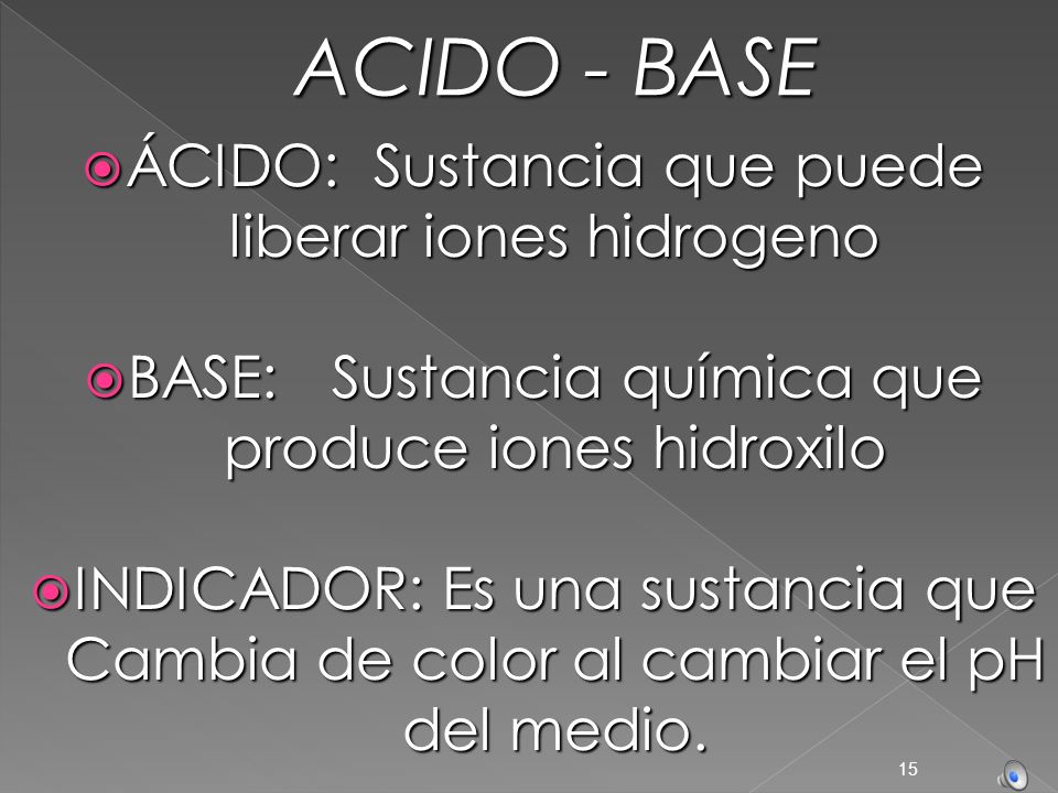 ACIDO - BASE ÁCIDO: Sustancia que puede liberar iones hidrogeno