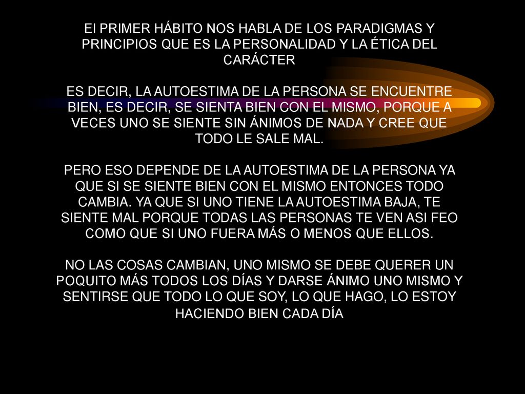 El PRIMER HÁBITO NOS HABLA DE LOS PARADIGMAS Y PRINCIPIOS QUE ES LA PERSONALIDAD Y LA ÉTICA DEL CARÁCTER