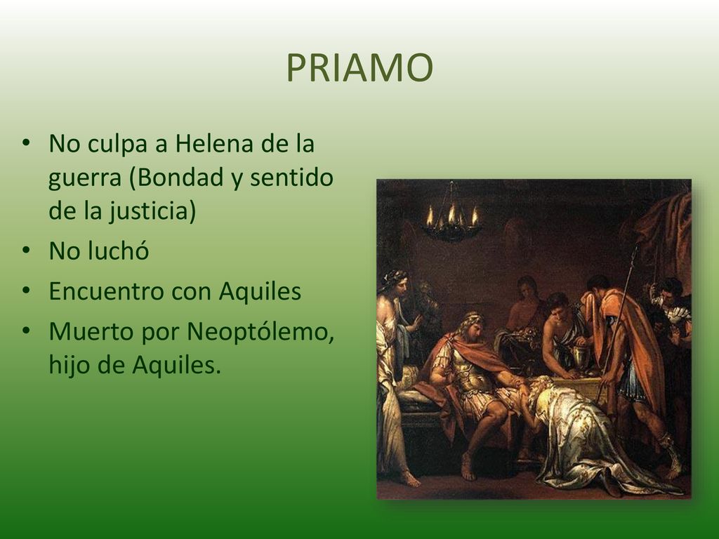 PRIAMO No culpa a Helena de la guerra (Bondad y sentido de la justicia) No luchó. Encuentro con Aquiles.