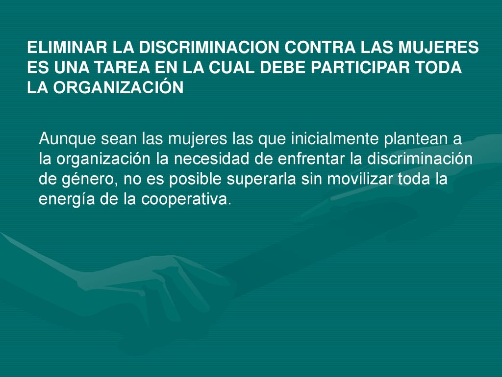 ELIMINAR LA DISCRIMINACION CONTRA LAS MUJERES ES UNA TAREA EN LA CUAL DEBE PARTICIPAR TODA LA ORGANIZACIÓN