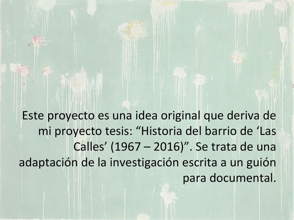 Este proyecto es una idea original que deriva de mi proyecto tesis: Historia del barrio de ‘Las Calles’ (1967 – 2016) .