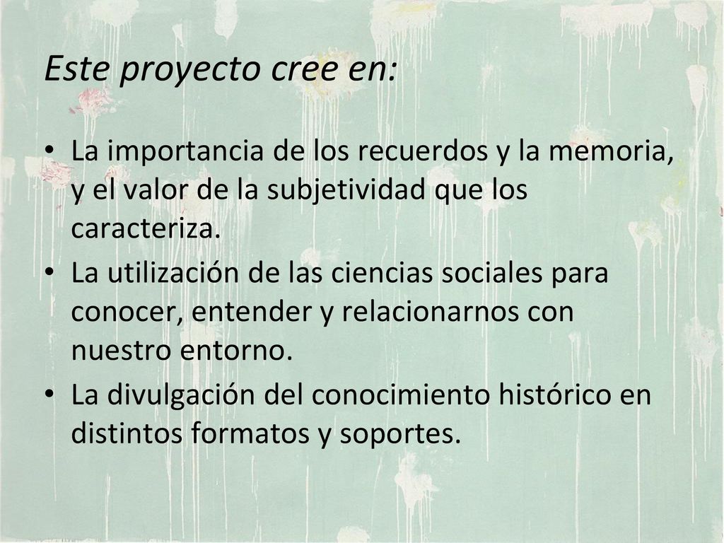 Este proyecto cree en: La importancia de los recuerdos y la memoria, y el valor de la subjetividad que los caracteriza.