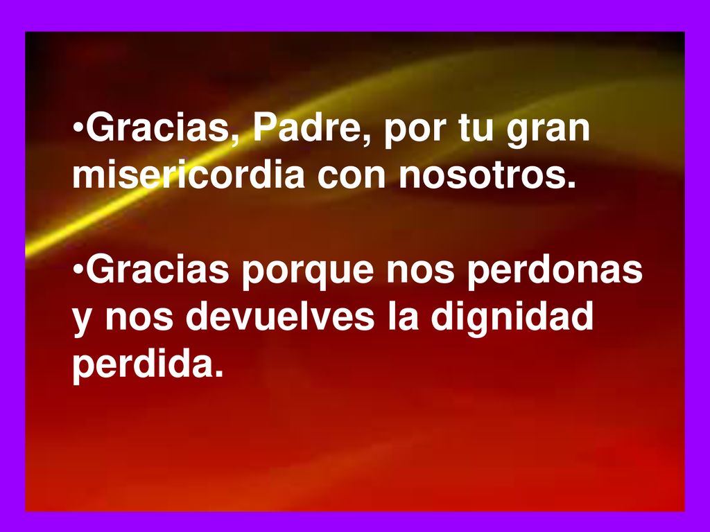 Gracias, Padre, por tu gran misericordia con nosotros.