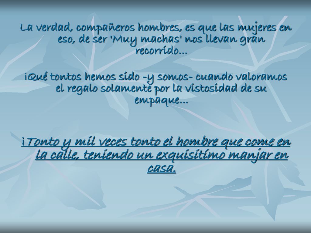 La verdad, compañeros hombres, es que las mujeres en eso, de ser Muy machas nos llevan gran recorrido...