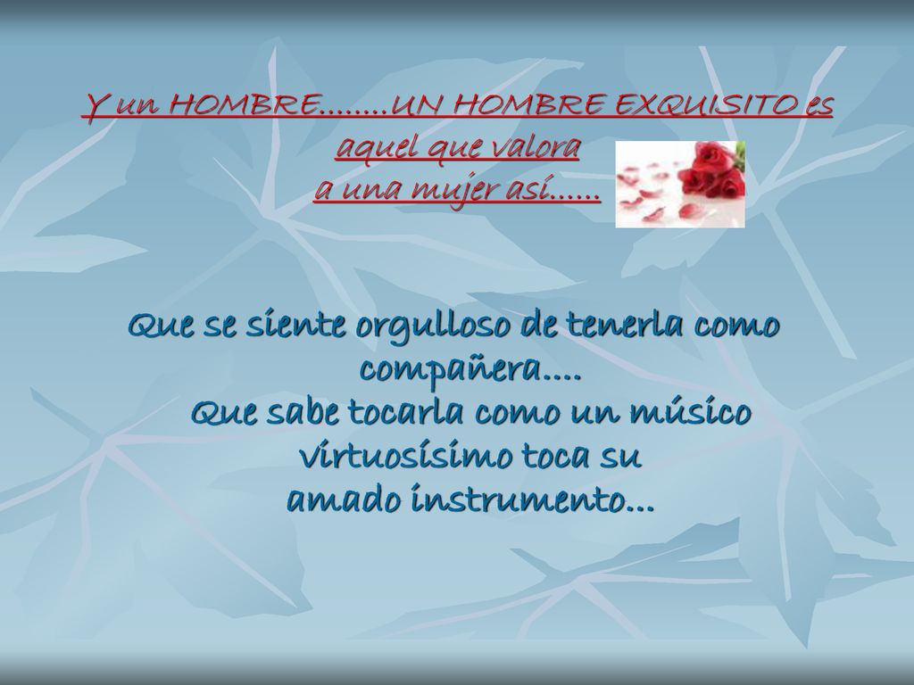 Y un HOMBRE UN HOMBRE EXQUISITO es aquel que valora a una mujer así......