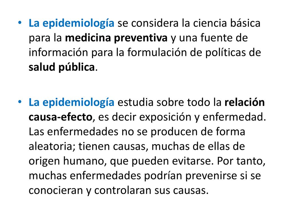 La epidemiología se considera la ciencia básica para la medicina preventiva y una fuente de información para la formulación de políticas de salud pública.