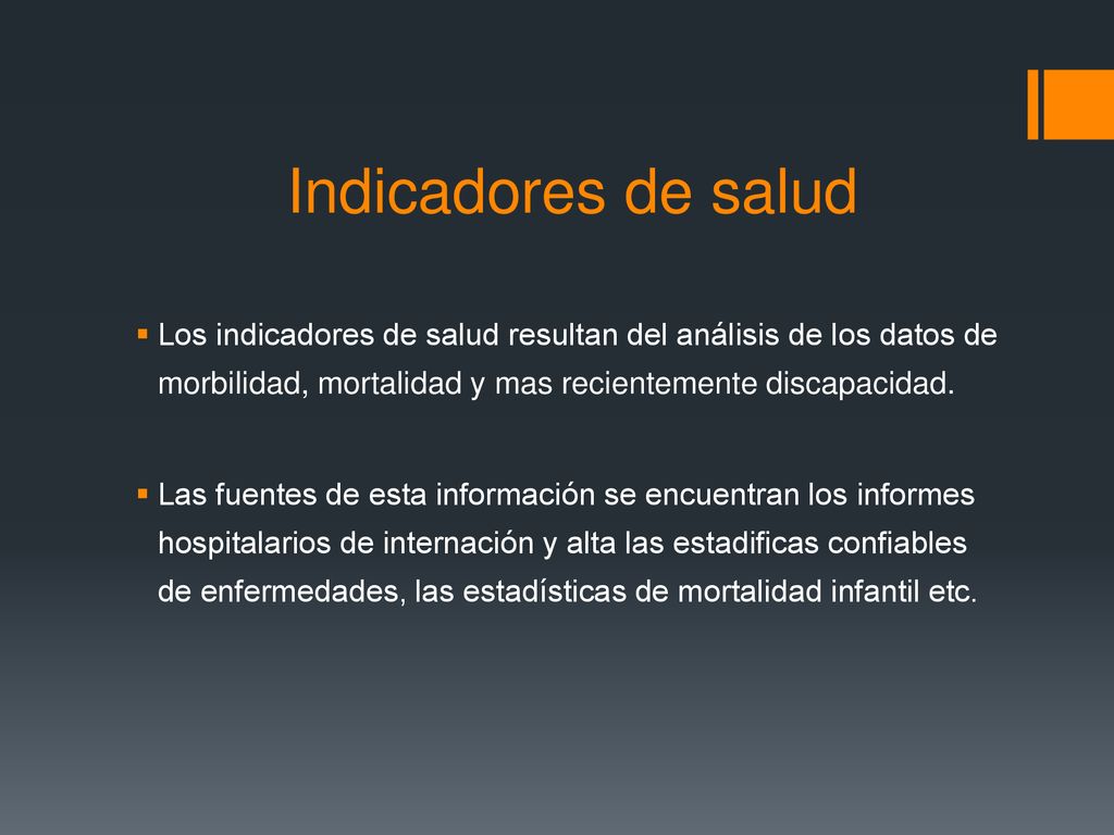 Indicadores de salud Los indicadores de salud resultan del análisis de los datos de morbilidad, mortalidad y mas recientemente discapacidad.