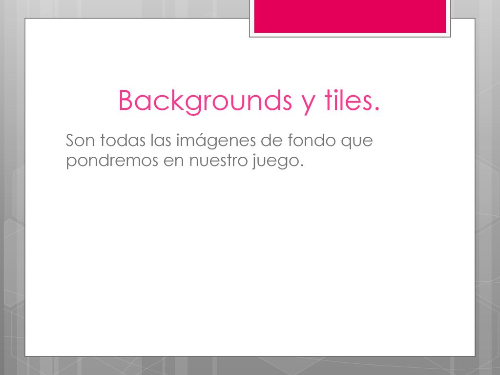 Backgrounds y tiles. Son todas las imágenes de fondo que pondremos en nuestro juego.