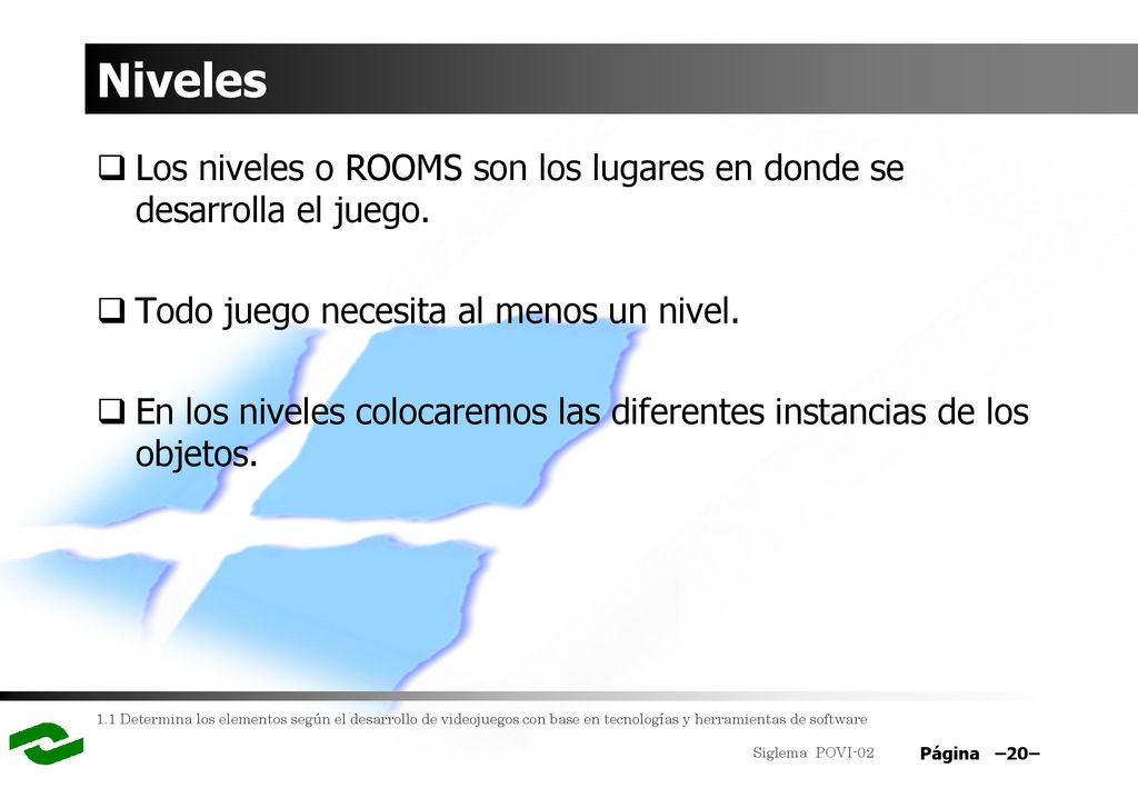 Niveles Los niveles o ROOMS son los lugares en donde se desarrolla el juego. Todo juego necesita al menos un nivel.