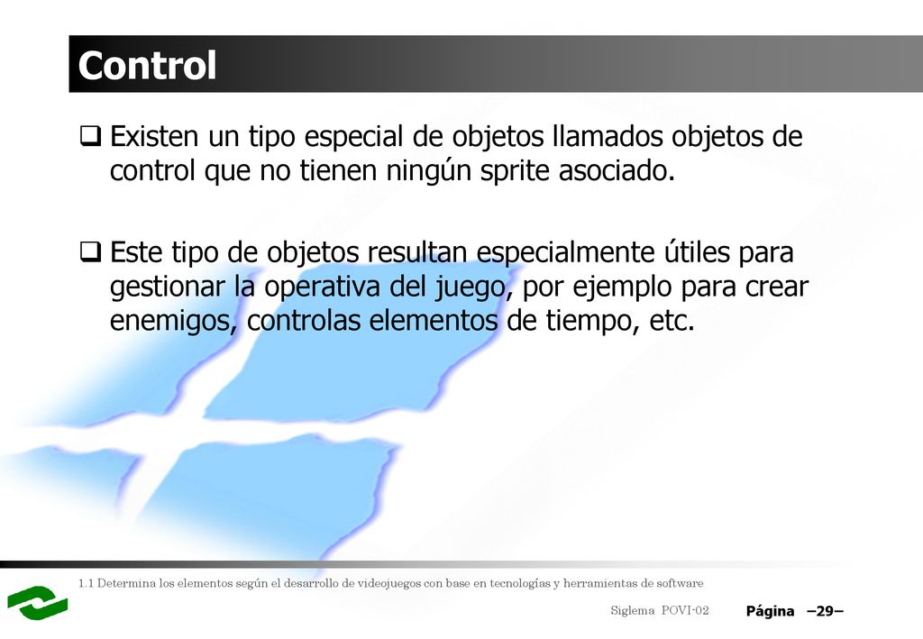 Control Existen un tipo especial de objetos llamados objetos de control que no tienen ningún sprite asociado.