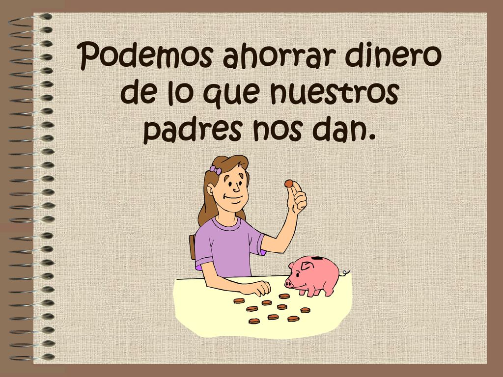 Podemos ahorrar dinero de lo que nuestros padres nos dan.