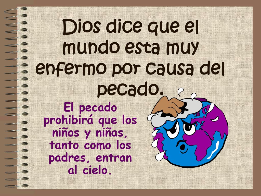Dios dice que el mundo esta muy enfermo por causa del pecado.