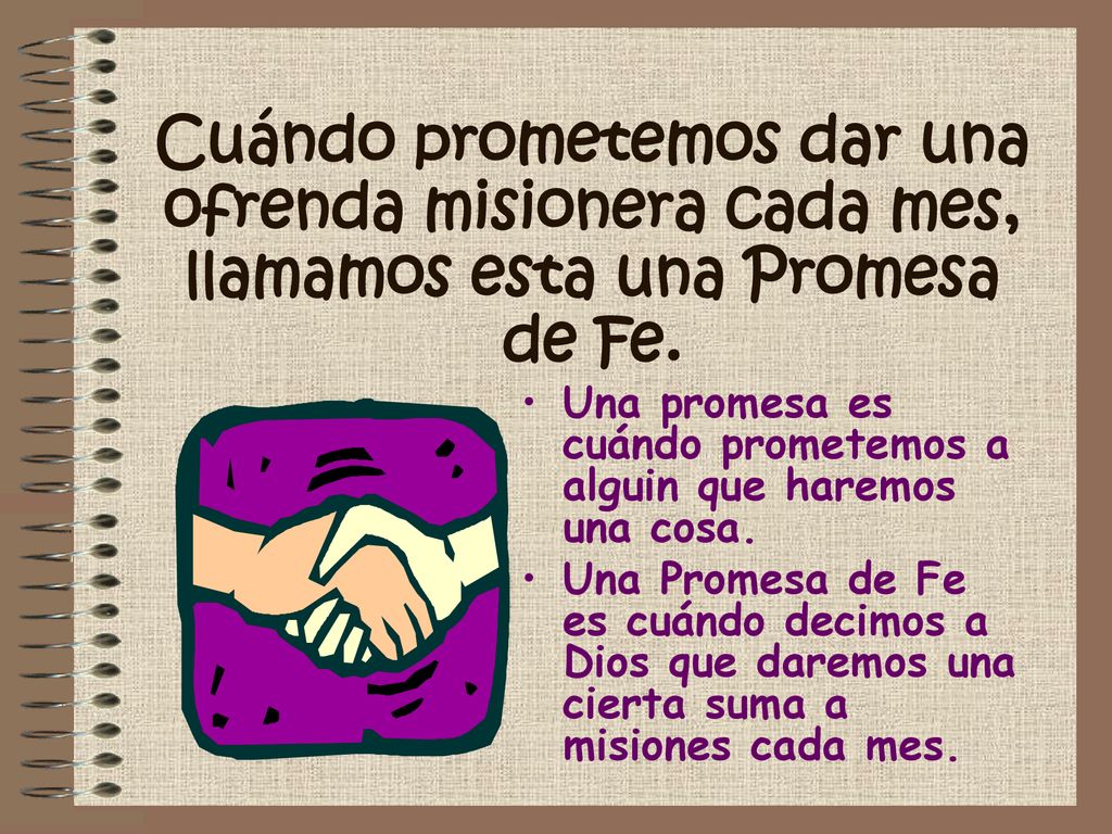 Cuándo prometemos dar una ofrenda misionera cada mes, llamamos esta una Promesa de Fe.