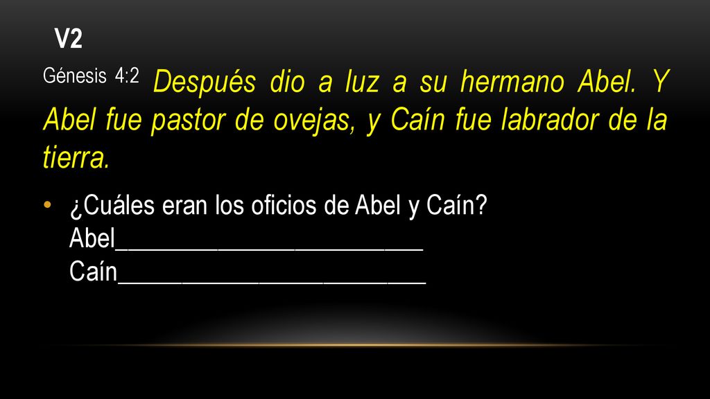 V2 Génesis 4:2 Después dio a luz a su hermano Abel. Y Abel fue pastor de ovejas, y Caín fue labrador de la tierra.