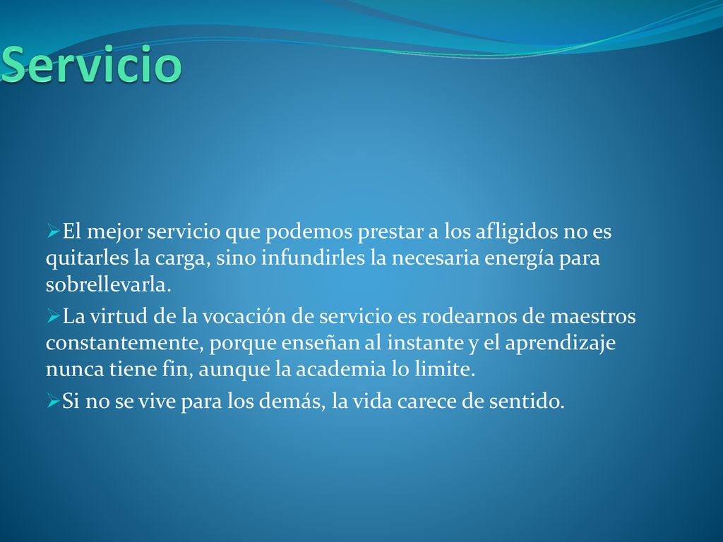 Servicio El mejor servicio que podemos prestar a los afligidos no es quitarles la carga, sino infundirles la necesaria energía para sobrellevarla.