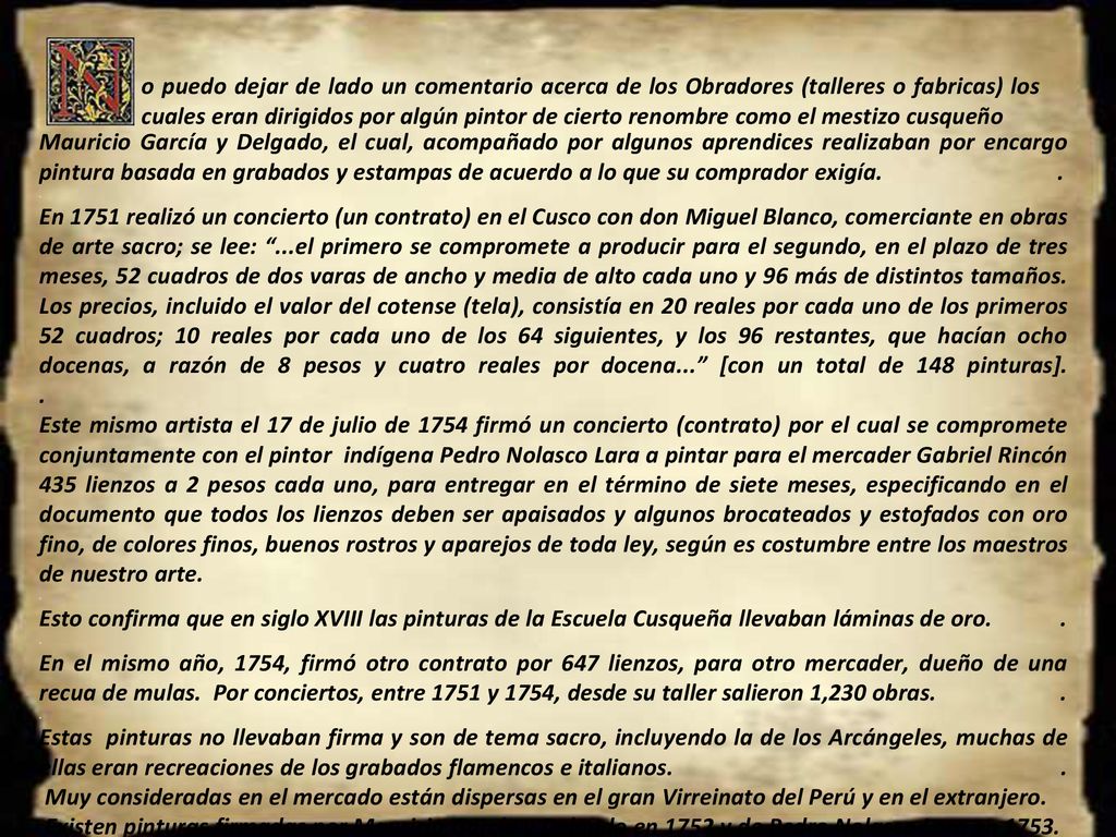 o puedo dejar de lado un comentario acerca de los Obradores (talleres o fabricas) los cuales eran dirigidos por algún pintor de cierto renombre como el mestizo cusqueño