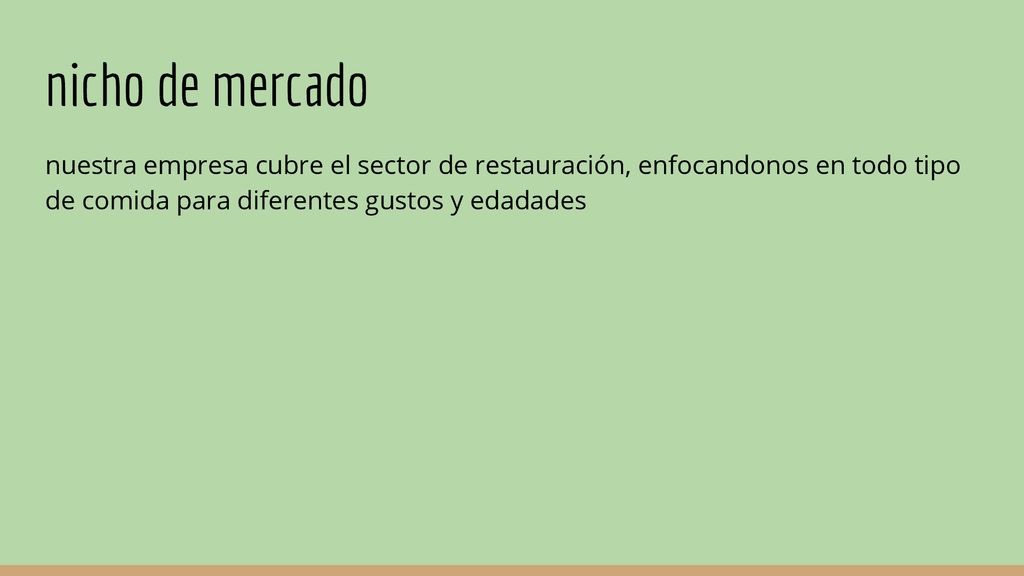 nicho de mercado nuestra empresa cubre el sector de restauración, enfocandonos en todo tipo de comida para diferentes gustos y edadades.