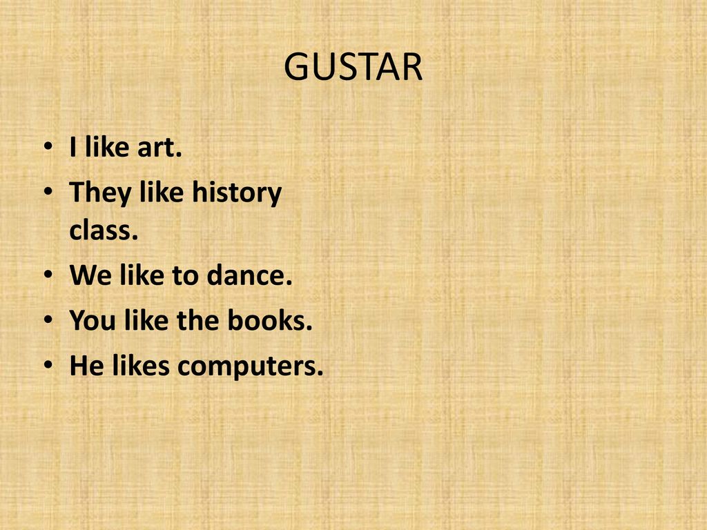 GUSTAR I like art. They like history class. We like to dance.